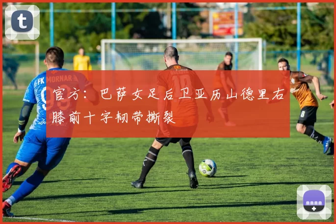 官方：巴萨女足后卫亚历山德里右膝前十字韧带撕裂